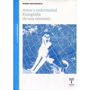 AMOR Y ENFERMEDAD. ETNOGRAFIA DE UNA ZOONOSIS - MASTRANGELO