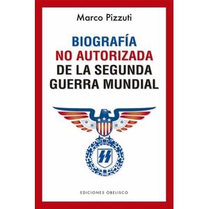 BIOGRAFIA NO AUTORIZADA DE LA SEGUNDA GUERRA MUNDIAL
