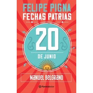 20 DE JUNIO - MANUEL BELGRANO - FECHAS PATRIAS - PIGNA