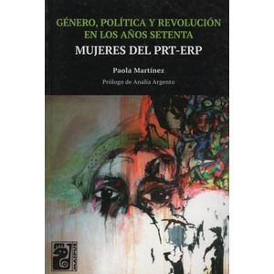 MUJERES EN EL PRT-ERP - GENERO,POLITICA Y REVOLUCION EN LOS
