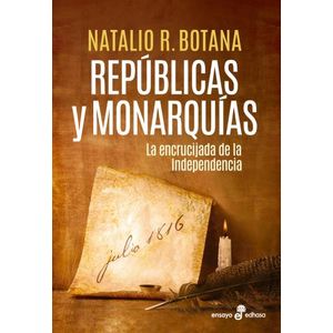 REPUBLICAS Y MONARQUÍAS - LA ENCRUCIJADA DE LA INDEPENDENCIA