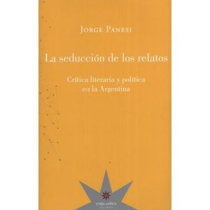LA SEDUCCION DE LOS RELATOS. CRITICA LITERARIA Y POLITICA EN