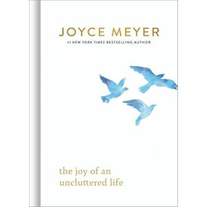 THE JOY OF AN UNCLUTTERED LIFE - JOYCE MEYER