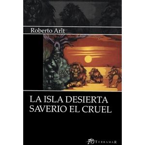 LA ISLA DESIERTA - SAVERIO EL CRUEL - ROBERTO ARLT