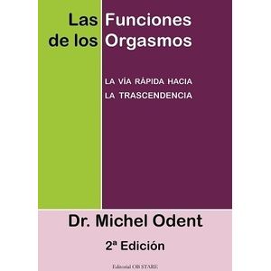 LAS FUNCIONES DE LOS ORGASMOS - MICHEL ODENT