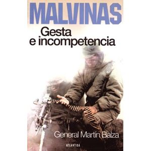 MALVINAS: GESTA E INCOMPETENCIA - MARTIN BALZA