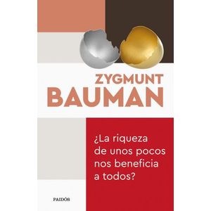 LA RIQUEZA DE UNOS POCOS NOS BENEFICIA A TODOS? - BAUMAN