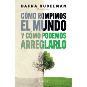 COMO ROMPIMOS EL MUNDO Y COMO PODEMOS ARREGLARLO - NUDELMAN