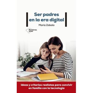 SER PADRES EN LA ERA DIGITAL - MARIA ZABALA