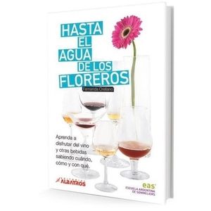HASTA EL AGUA DE LOS FLOREROS - APRENDA A DISFRUTAR DEL VINO