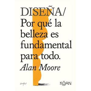 DISEÑA. POR QUE LA BELLEZA ES FUNDAMENTAL PARA TODO - ALAN M