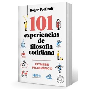 101 EXPERIENCIAS DE FILOSOFIA COTIDIANA. FITNESS FILOSOFICO
