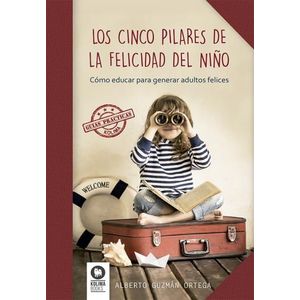 LOS CINCO PILARES DE LA FELICIDAD DEL NIÑO - GUZMAN ORTEGA