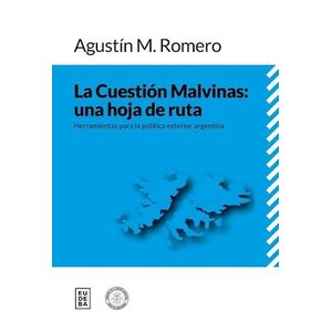 LA CUESTION MALVINAS: UNA HOJA DE RUTA - AGUSTIN M. ROMERO