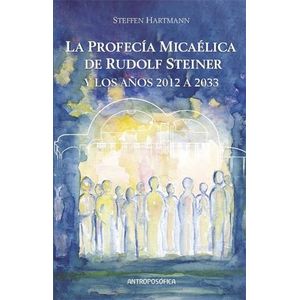 LA PROFECIA MICAELICA DE RUDOLF STEINER Y LOS AÑOS 2012 A 20