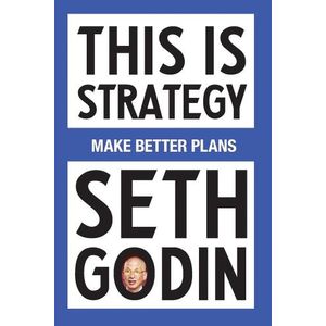 THIS IS STRATEGY - MAKE BETTER PLANS - SETH GODIN