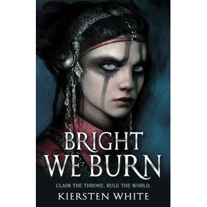 BRIGHT WE BURN - THE CONQUEROR'S SAGA 3 - KIERSTEN WHITE