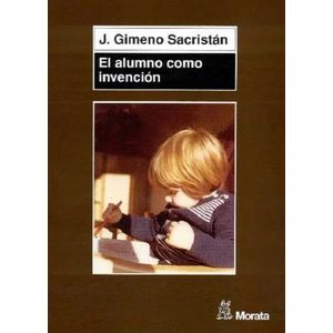 EL ALUMNO COMO INVENCION - JOSE GIMENO SACRISTAN