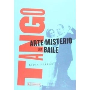 TANGO, ARTE Y MISTERIO DE UN BAILE - LIDIA FERRARI