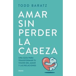 AMAR SIN PERDER LA CABEZA - TODD BARATZ