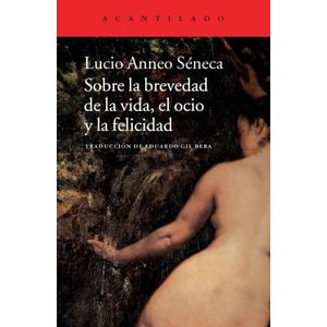 SOBRE LA BREVEDAD DE LA VIDA, EL OCIO Y LA FELICIDAD - SENEC