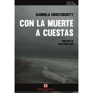 CON LA MUERTE A CUESTAS - GABRIELA URRUTIBEHETY
