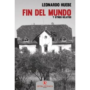 FIN DEL MUNDO Y OTROS RELATOS - LEONARDO HUEBE