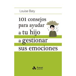 101 CONSEJOS PARA AYUDAR A TU HIJO A GESTIONAR SUS EMOCIONES