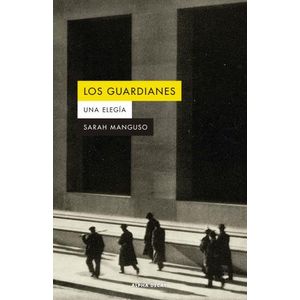 LOS GUARDIANES - UNA ELEGIA - SARAH MANGUSO