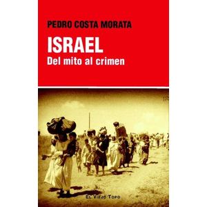 ISRAEL - DEL MITO AL CRIMEN - PEDRO COSTA MORATA