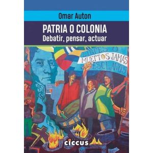 PATRIA O COLONIA - DEBATIR, PENSAR, ACTUAR - OMAR AUTON