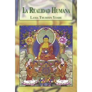 LA REALIDAD HUMANA - LAMA THUBTEN YESHE