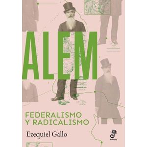 ALEM - FEDERALISMO Y RADICALISMO - EZEQUIEL GALLO