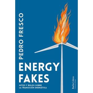 ENERGY FAKES - MITOS Y BULOS SOBRE LA TRANSICION ENERGETICA