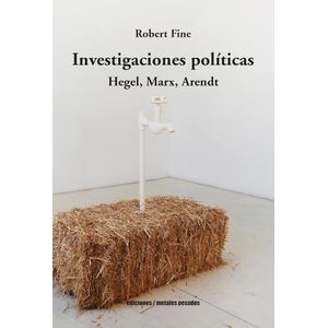 INVESTIGACIONES POLITICAS - HEGEL, MARX, ARENDT- ROBERT FINE