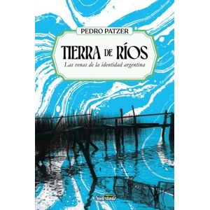 TIERRA DE RIOS - LAS VENAS DE LA IDENTIDAD ARGENTINA