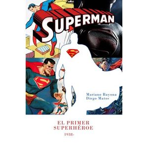 SUPERMAN - EL PRIMER SUPERHEROE - MARIANO BAYONA - DIEGO MAT
