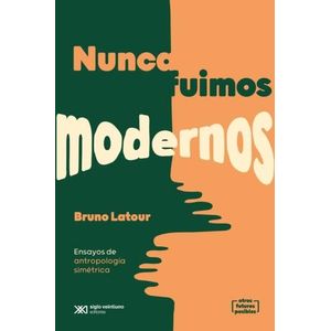 NUNCA FUIMOS MODERNOS. ENSAYOS DE ANTROPOLOGIA SIMETRICA (ED