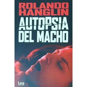 AUTOPSIA DEL MACHO - ROLANDO HANGLIN