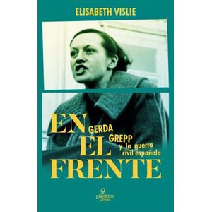 EN EL FRENTE - GERDA GREPP Y LA GUERRA CIVIL ESPAÑOLA