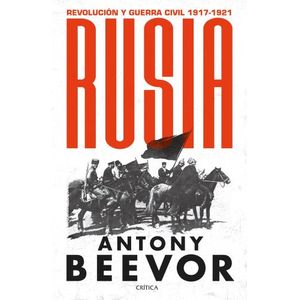 RUSIA. REVOLUCION Y GUERRA CIVIL 1917-1921 - ANTONY BEEVOR