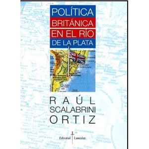 POLITICA BRITANICA EN EL RIO DE LA PLATA - SCALABRINI ORTIZ