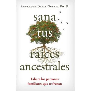SANA TUS RAICES ANCESTRALES - ANURADHA DAYAL-GULATI