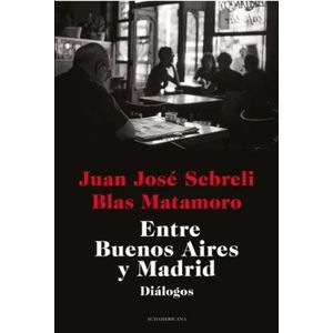 ENTRE BUENOS AIRES Y MADRID - MATAMORO Y SEBRELI