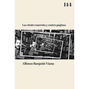 LAS CIENTO CUARENTA Y CUATRO PAGINAS - ALFONSO BARGUÑO VIANA