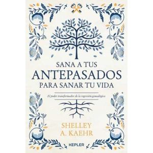 SANA A TUS ANTEPASADOS PARA SANAR TU VIDA - SHELLEY KAEHR