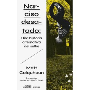 NARCISO DESATADO - UNA HISTORIA ALTERNATIVA DEL SELFIE