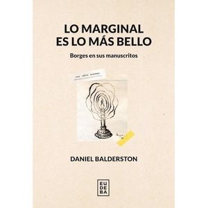 LO MARGINAL ES LO MAS BELLO - BORGES EN SUS MANUSCRITOS
