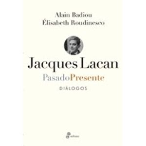 JACQUES LACAN. PASADO-PRESENTE. DIALOGOS- BADIOU- ROUDINESCO