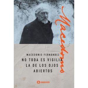 NO TODA ES VIGILIA LA DE LOS OJOS ABIERTOS- MACEDONIO FERNAN